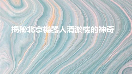 揭秘北京機器人清淤機的神奇原理，你絕對想不到！